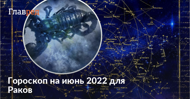 Гороскоп на июнь 2022 для Раков - любовь, финансы, работа -Главред