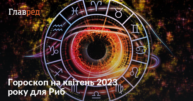 Гороскоп Риби на квітень 2023 - для жінок і чоловіків - Главред