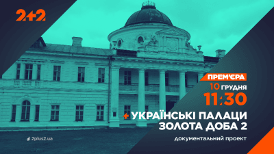 На телеканалі 2+2 – прем’єра другого сезону проєкту "Українські палаци. Золота доба"