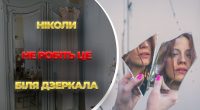 Ніколи не робіть це біля дзеркала: мольфар назвав 3 речі, які зруйнують життя