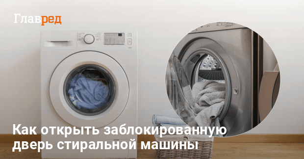 Стиральная машина - как открыть заблокированную дверь стиралки - Главред